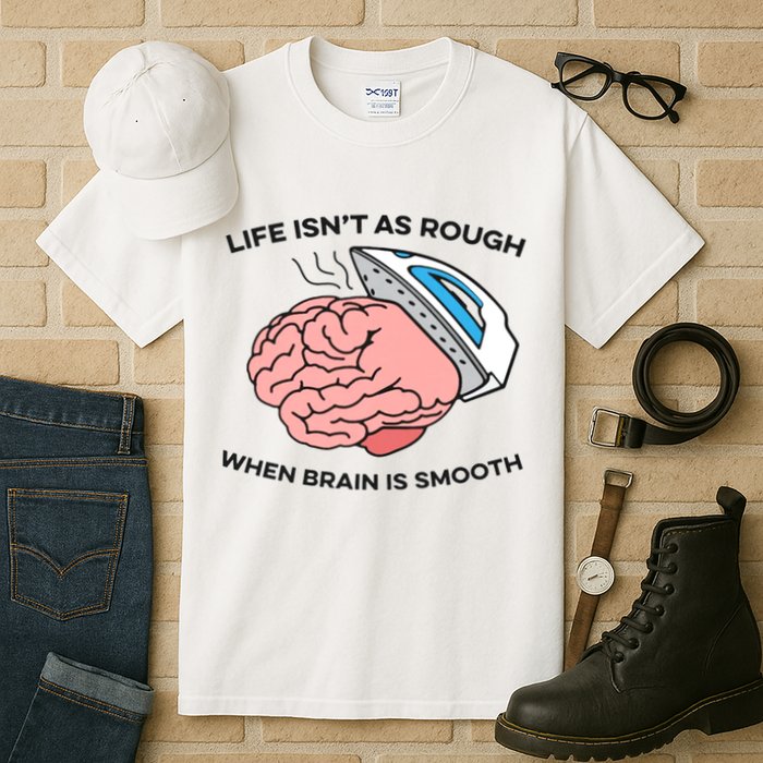 Life Isn't As Rough, When Brain Is Smooth Tall T-Shirt