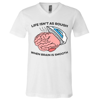 Life Isn't As Rough, When Brain Is Smooth V-Neck T-Shirt