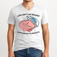 Life Isn't As Rough, When Brain Is Smooth V-Neck T-Shirt
