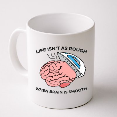 Life Isn't As Rough, When Brain Is Smooth Mug