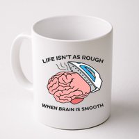 Life Isn't As Rough, When Brain Is Smooth Mug