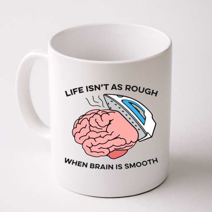 Life Isn't As Rough, When Brain Is Smooth Mug