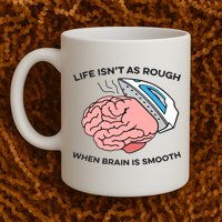 Life Isn't As Rough, When Brain Is Smooth Mug