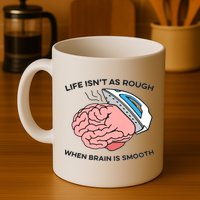 Life Isn't As Rough, When Brain Is Smooth Mug