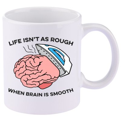 Life Isn't As Rough, When Brain Is Smooth 11oz C Handle Ceramic Mug