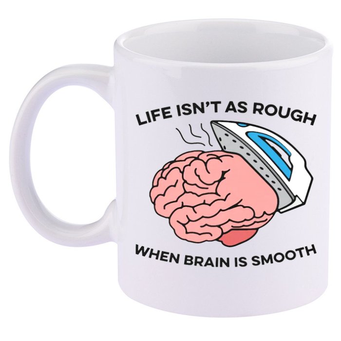 Life Isn't As Rough, When Brain Is Smooth 11oz C Handle Ceramic Mug