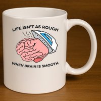Life Isn't As Rough, When Brain Is Smooth 11oz C Handle Ceramic Mug