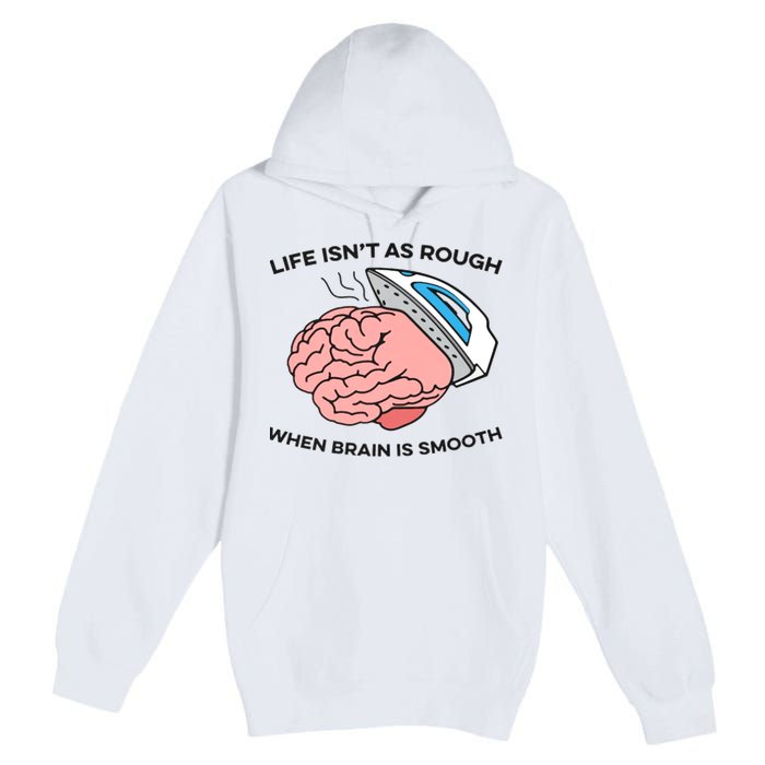 Life Isn't As Rough, When Brain Is Smooth Premium Pullover Hoodie
