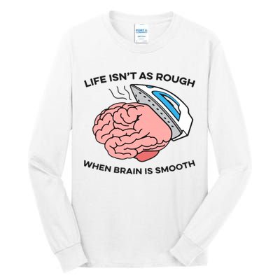 Life Isn't As Rough, When Brain Is Smooth Tall Long Sleeve T-Shirt