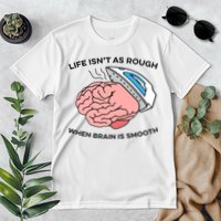 Life Isn't As Rough, When Brain Is Smooth Premium T-Shirt