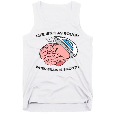 Life Isn't As Rough, When Brain Is Smooth Tank Top