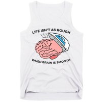 Life Isn't As Rough, When Brain Is Smooth Tank Top