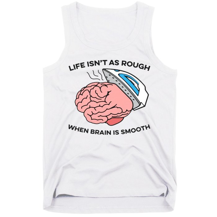 Life Isn't As Rough, When Brain Is Smooth Tank Top