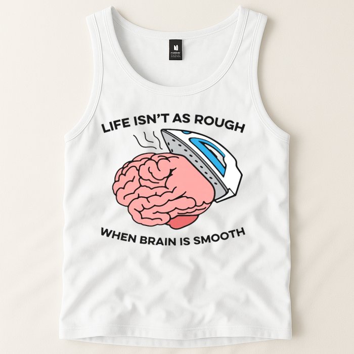 Life Isn't As Rough, When Brain Is Smooth Tank Top