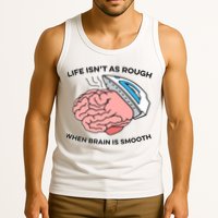 Life Isn't As Rough, When Brain Is Smooth Tank Top