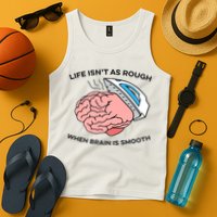 Life Isn't As Rough, When Brain Is Smooth Tank Top