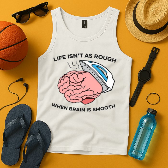 Life Isn't As Rough, When Brain Is Smooth Tank Top