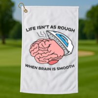 Life Isn't As Rough, When Brain Is Smooth Golf Towel