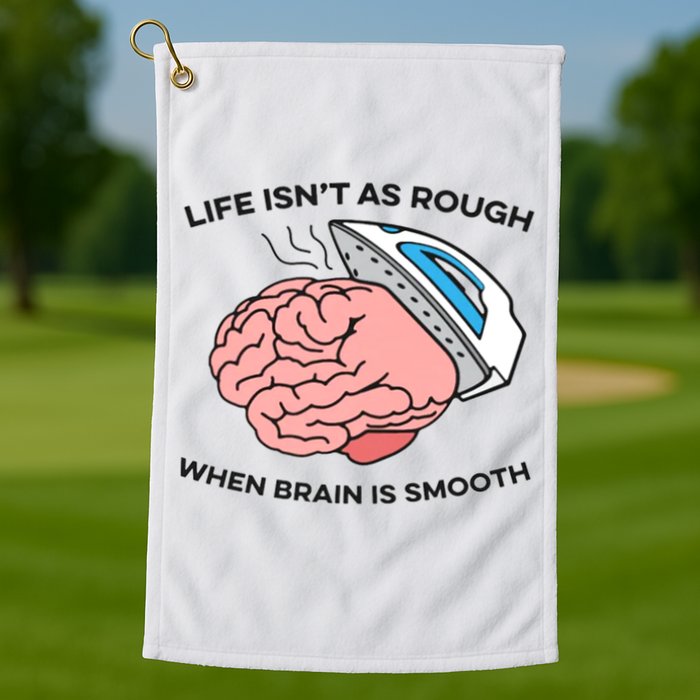 Life Isn't As Rough, When Brain Is Smooth Golf Towel