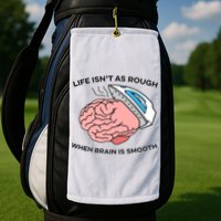 Life Isn't As Rough, When Brain Is Smooth Golf Towel