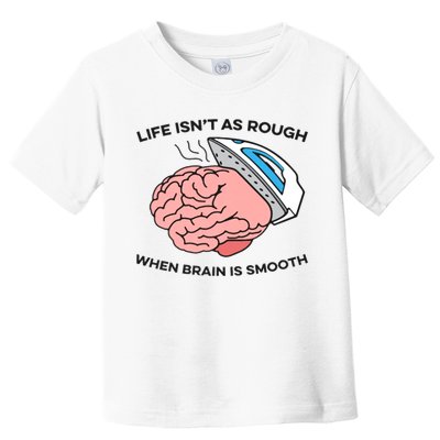 Life Isn't As Rough, When Brain Is Smooth Toddler T-Shirt