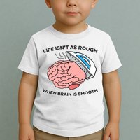 Life Isn't As Rough, When Brain Is Smooth Toddler T-Shirt