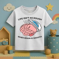 Life Isn't As Rough, When Brain Is Smooth Toddler T-Shirt