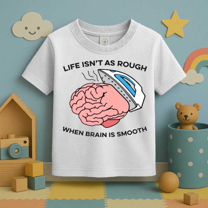 Life Isn't As Rough, When Brain Is Smooth Toddler T-Shirt