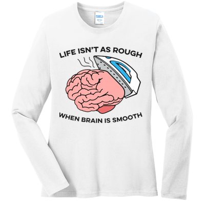 Life Isn't As Rough, When Brain Is Smooth Ladies Long Sleeve Shirt