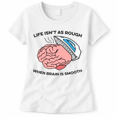 Life Isn't As Rough, When Brain Is Smooth Womens T-Shirt