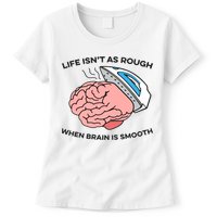 Life Isn't As Rough, When Brain Is Smooth Womens T-Shirt