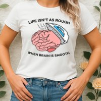 Life Isn't As Rough, When Brain Is Smooth Womens T-Shirt