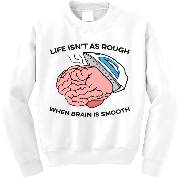 Life Isn't As Rough, When Brain Is Smooth Kids Sweatshirt