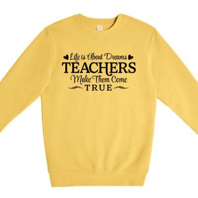 Life Is About Dreams Teachers Make Them Come True Premium Crewneck Sweatshirt