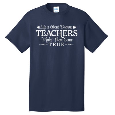 Life Is About Dreams Teachers Make Them Come True Tall T-Shirt