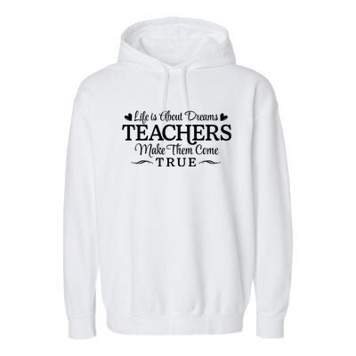 Life Is About Dreams Teachers Make Them Come True Garment-Dyed Fleece Hoodie