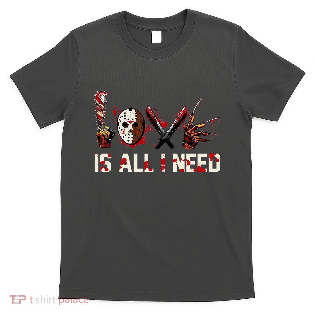 Love Is All I Need Halloween Horror T-Shirt