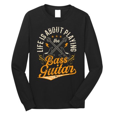 Life Is About Playing The Bass Guitar Musician Band Music Long Sleeve Shirt