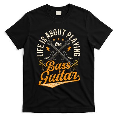 Life Is About Playing The Bass Guitar Musician Band Music T-Shirt