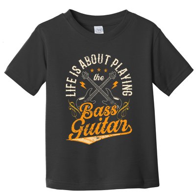 Life Is About Playing The Bass Guitar Musician Band Music Toddler T-Shirt