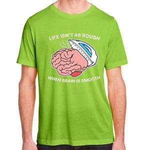 Life Isn’t As Rough When Brain Is Smooth Adult ChromaSoft Performance T-Shirt