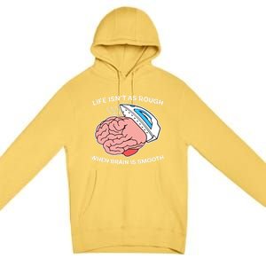 Life Isn’t As Rough When Brain Is Smooth Premium Pullover Hoodie