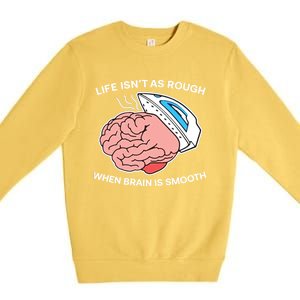 Life Isn’t As Rough When Brain Is Smooth Premium Crewneck Sweatshirt