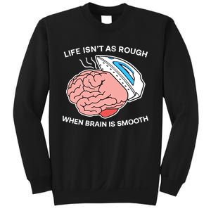 Life Isn’t As Rough When Brain Is Smooth Sweatshirt