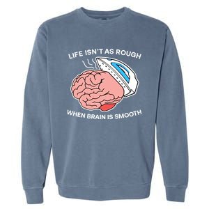 Life Isn’t As Rough When Brain Is Smooth Garment-Dyed Sweatshirt