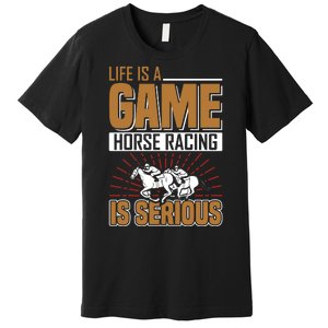 Life Is A Game Horse Racing Is Serious Premium T-Shirt