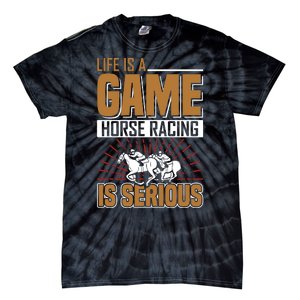 Life Is A Game Horse Racing Is Serious Tie-Dye T-Shirt