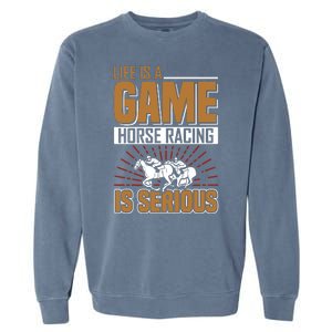 Life Is A Game Horse Racing Is Serious Garment-Dyed Sweatshirt