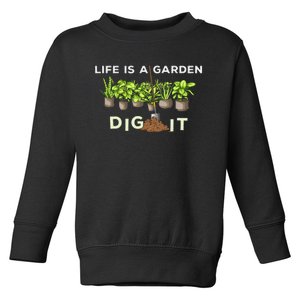 Life is a Garden Dig It Fun Plants Lover Gardening Gardener Toddler Sweatshirt