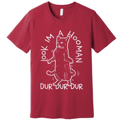 Look Im A Hooman Dur Dur Dur Premium T-Shirt
